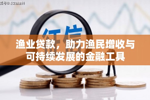 四会渔业贷款，助力渔民增收与可持续发展的金融工具