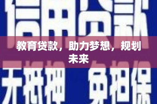 资兴教育贷款，助力梦想，规划未来