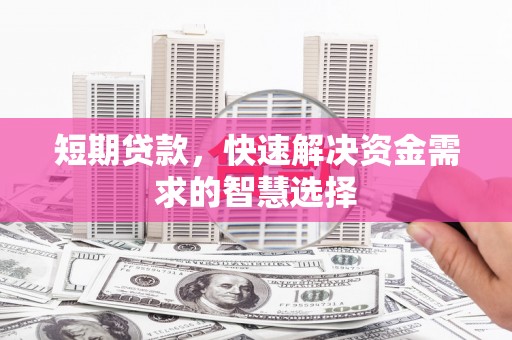 太和短期贷款，快速解决资金需求的智慧选择