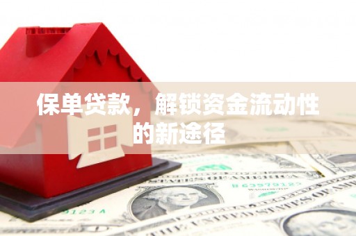 佳木斯保单贷款，解锁资金流动性的新途径