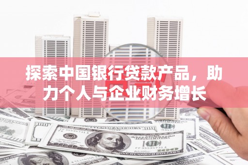 额济纳旗探索中国银行贷款产品，助力个人与企业财务增长
