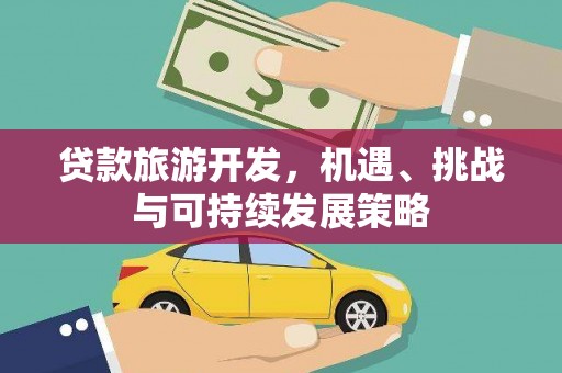 通榆贷款旅游开发，机遇、挑战与可持续发展策略