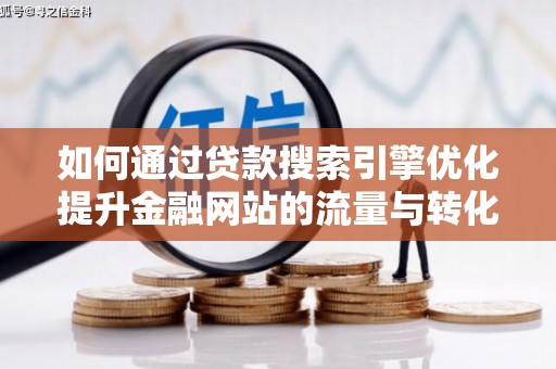 中和如何通过贷款搜索引擎优化提升金融网站的流量与转化率