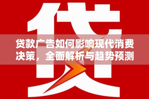 延吉贷款广告如何影响现代消费决策，全面解析与趋势预测