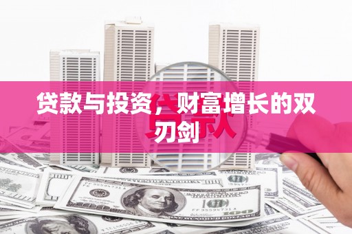 怀来贷款与投资，财富增长的双刃剑