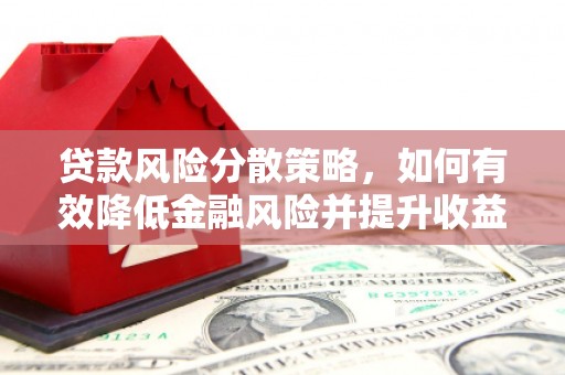 怀来贷款风险分散策略，如何有效降低金融风险并提升收益