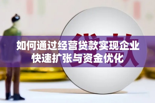 扶绥如何通过经营贷款实现企业快速扩张与资金优化