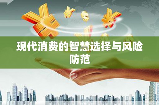 自贡现代消费的智慧选择与风险防范
