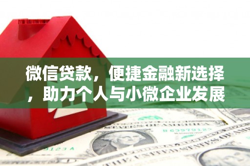 德宏微信贷款，便捷金融新选择，助力个人与小微企业发展