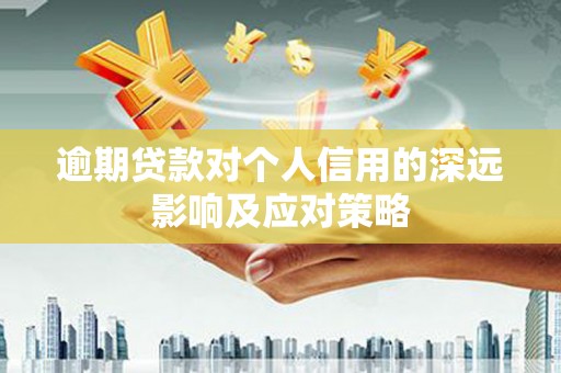 吴桥逾期贷款对个人信用的深远影响及应对策略