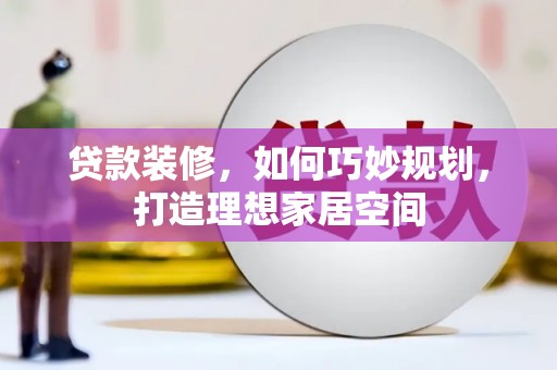 板桥贷款装修，如何巧妙规划，打造理想家居空间
