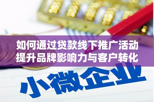 集美如何通过贷款线下推广活动提升品牌影响力与客户转化率