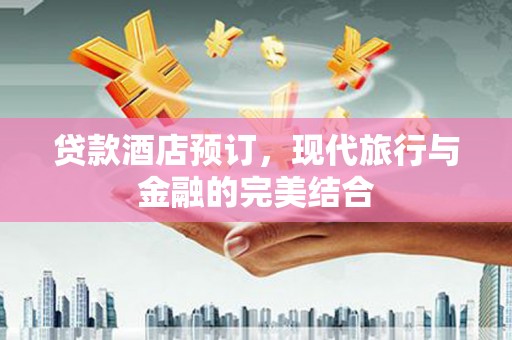 西峡贷款酒店预订，现代旅行与金融的完美结合