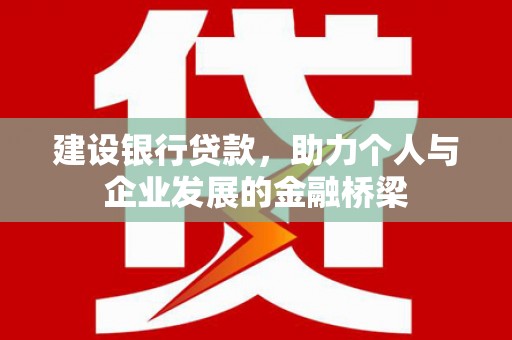大冶建设银行贷款，助力个人与企业发展的金融桥梁