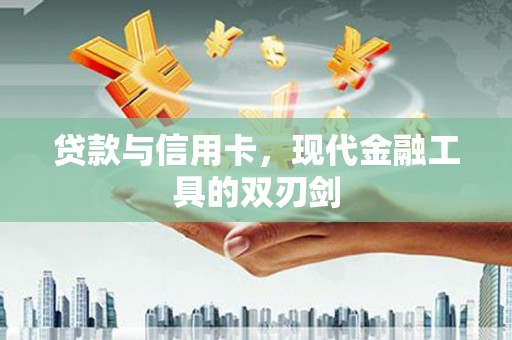 碾子山贷款与信用卡，现代金融工具的双刃剑