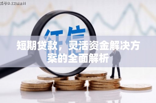 都匀短期贷款，灵活资金解决方案的全面解析