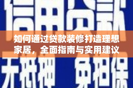 石门如何通过贷款装修打造理想家居,全面指南与实用建议 石门如何通过贷款装修打造理想家居,全面指南与实用建议