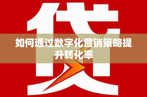 嘉禾如何通过数字化营销策略提升转化率