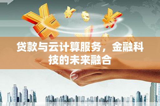 茂林贷款与云计算服务，金融科技的未来融合