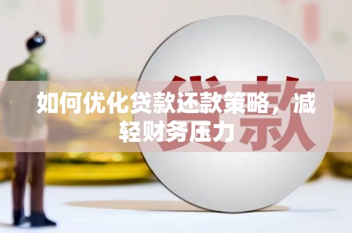 猇亭如何优化贷款还款策略，减轻财务压力