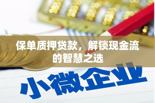 马边保单质押贷款，解锁现金流的智慧之选