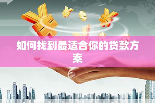 黔西如何找到最适合你的贷款方案